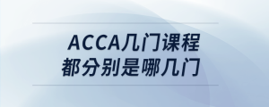 acca幾門(mén)課程都分別是哪幾門(mén)