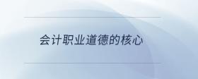 會(huì)計(jì)職業(yè)道德的核心