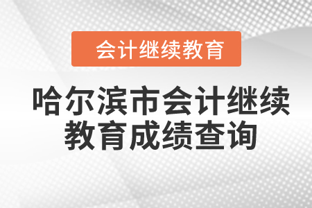 2024年哈爾濱市會計繼續(xù)教育成績查詢