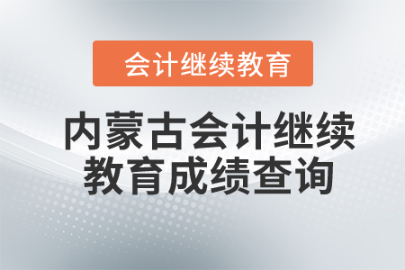 2024年內(nèi)蒙古自治區(qū)會(huì)計(jì)繼續(xù)教育成績(jī)查詢