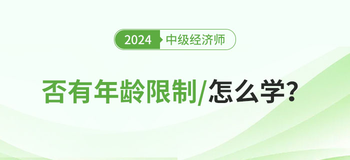 2024年報(bào)考中級(jí)經(jīng)濟(jì)師是否有年齡限制？不同人群怎么學(xué)