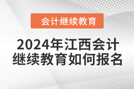 2024年江西會計繼續(xù)教如何報名？