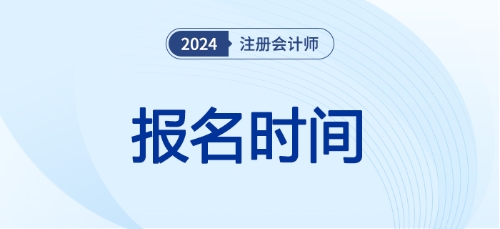 注冊會計師報名時間24年已經(jīng)開始了嗎！