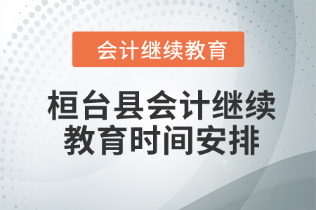 2024年桓臺(tái)縣會(huì)計(jì)繼續(xù)教育時(shí)間安排