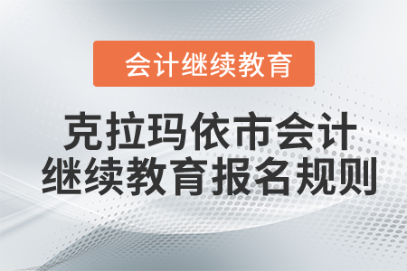2024年克拉瑪依市會計繼續(xù)教育報名規(guī)則
