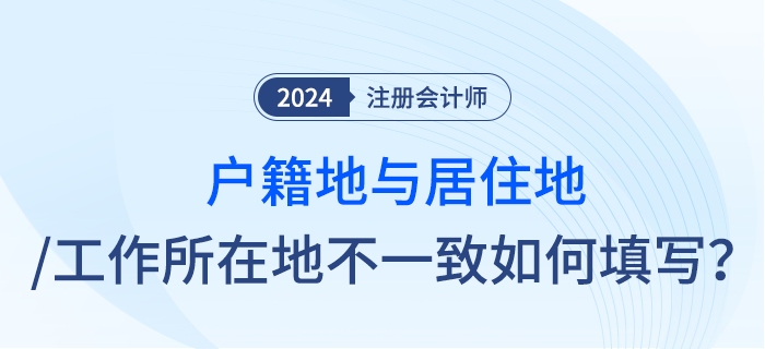 注會報名時戶籍地與居住地址或工作所在地不一致，應怎么填寫？