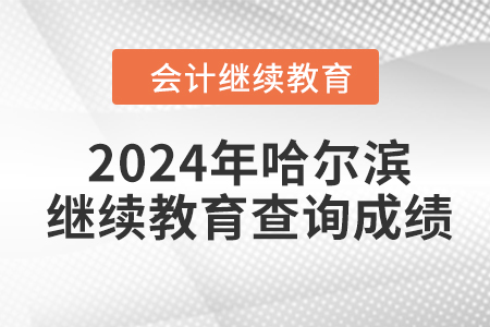 2024年哈爾濱會計繼續(xù)教育查詢成績方式