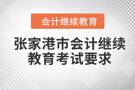 2024年張家港市會(huì)計(jì)繼續(xù)教育考試要求