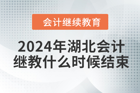 2024年湖北會計繼續(xù)教育什么時候結束？