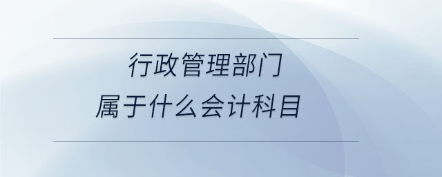 行政管理部門屬于什么會(huì)計(jì)科目