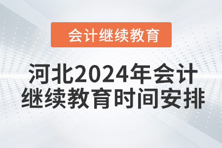 河北2024年會(huì)計(jì)繼續(xù)教育時(shí)間安排