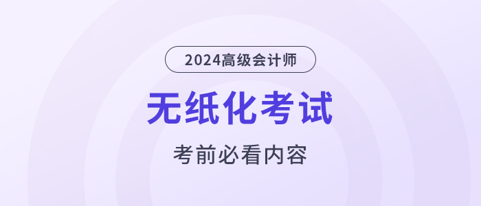 考前必看！2024高會無紙化考試你應(yīng)該知道的事！
