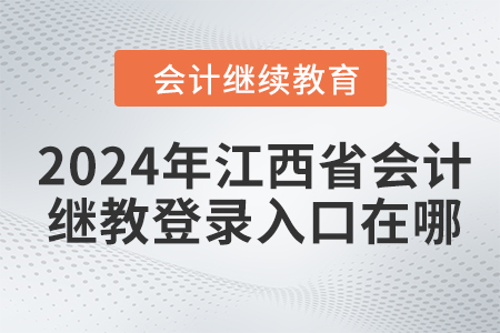 2024年江西省會(huì)計(jì)繼續(xù)教育登錄入口在哪？