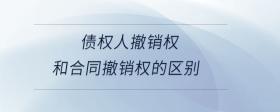 債權(quán)人撤銷權(quán)和合同撤銷權(quán)的區(qū)別