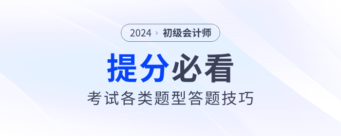 2024年初級會計職稱考試各類題型答題技巧，提分必看！