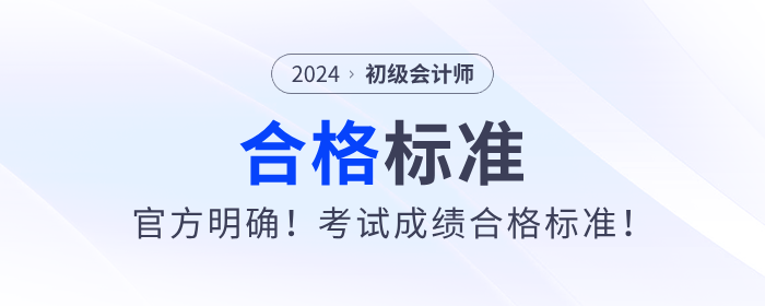官方明確！24年初級(jí)會(huì)計(jì)考試成績(jī)合格標(biāo)準(zhǔn)！