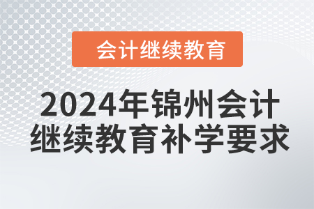 2024年錦州會計繼續(xù)教育補學(xué)要求