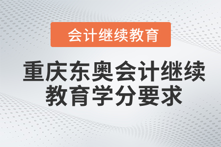 2024年重慶東奧會計繼續(xù)教育學(xué)分要求