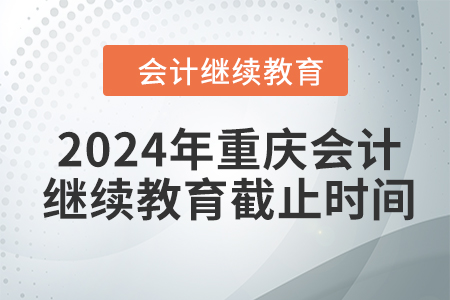 2024年重慶會計繼續(xù)教育截止時間