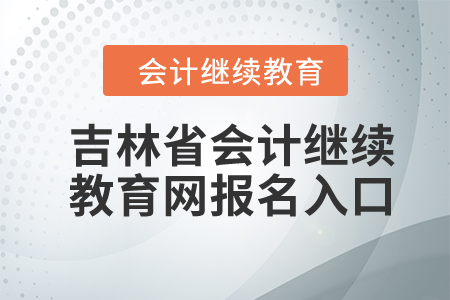 2024年吉林省會計繼續(xù)教育網(wǎng)報名入口