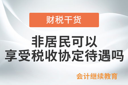 非居民可以享受稅收協(xié)定待遇嗎？