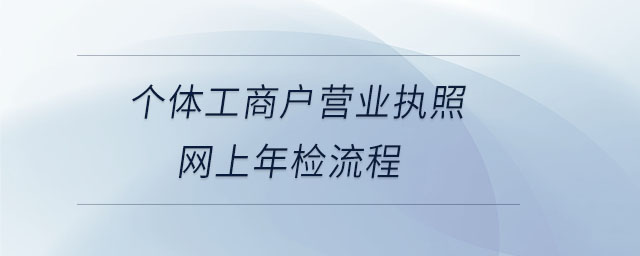 個(gè)體工商戶營(yíng)業(yè)執(zhí)照網(wǎng)上年檢流程