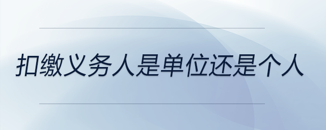 扣繳義務(wù)人是單位還是個(gè)人