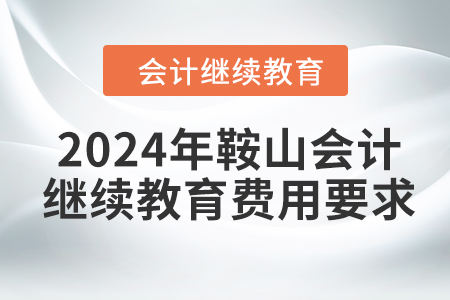 2024年鞍山會計繼續(xù)教育費用要求