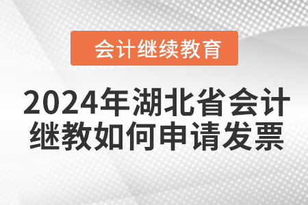 2024年湖北省會計繼續(xù)教育如何申請發(fā)票？