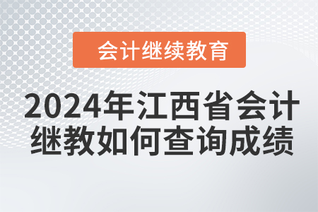 2024年江西省會計人員繼續(xù)教育如何查詢成績？