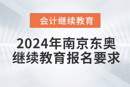 2024年南京東奧會(huì)計(jì)繼續(xù)教育報(bào)名要求