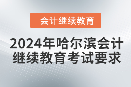 2024年哈爾濱會(huì)計(jì)繼續(xù)教育考試要求