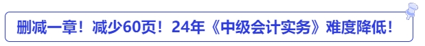 刪減一章！減少60頁！24年《中級會計實(shí)務(wù)》難度降低！