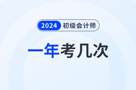 2024年有幾次初級會計考試？什么時候考？