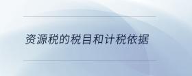 資源稅的稅目和計(jì)稅依據(jù)
