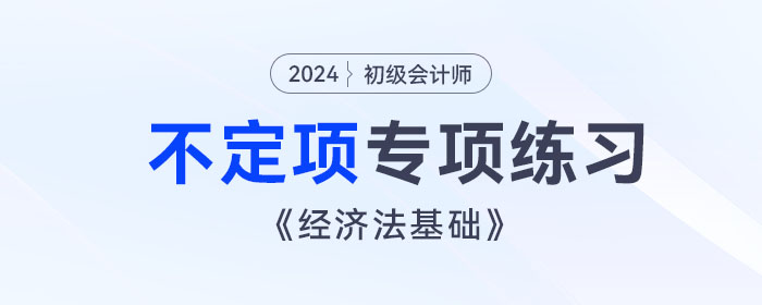 2024年初級會(huì)計(jì)《經(jīng)濟(jì)法基礎(chǔ)》不定項(xiàng)選擇題專項(xiàng)練習(xí)