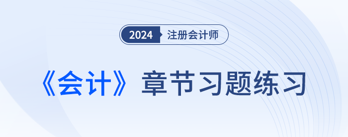 2024注會(huì)會(huì)計(jì)章節(jié)習(xí)題第十七章：收入、費(fèi)用和利潤