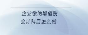 企業(yè)繳納增值稅會計科目怎么做