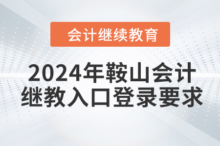 2024年鞍山會計繼續(xù)教育入口登錄要求