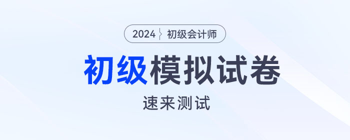 東奧2024年初級(jí)會(huì)計(jì)模擬試卷電子版來(lái)啦！速來(lái)測(cè)試！