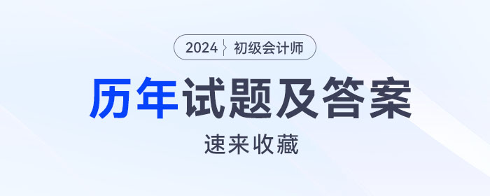 初級會計師考試歷年試題及答案已出，速來收藏！