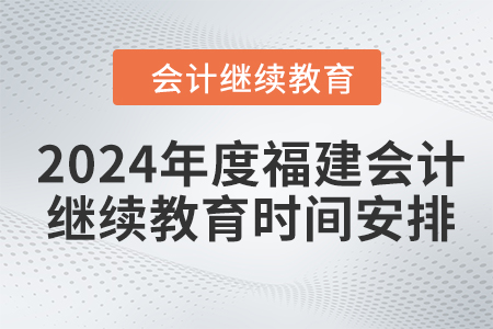 2024年度福建會計繼續(xù)教育時間安排