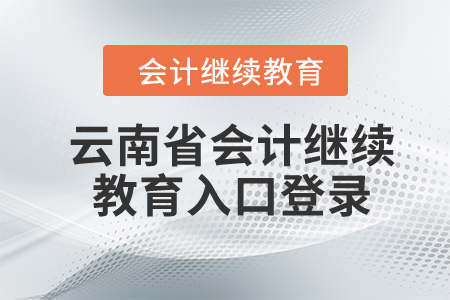 2024年云南省會(huì)計(jì)繼續(xù)教育入口登錄
