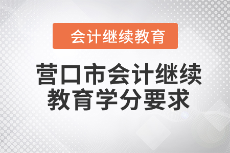 2024年營口市會計繼續(xù)教育學分要求