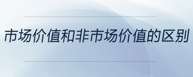 市場(chǎng)價(jià)值和非市場(chǎng)價(jià)值的區(qū)別？