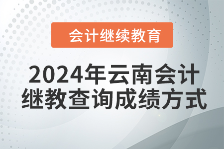 2024年云南會計繼續(xù)教育查詢成績方式