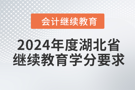 2024年度湖北省會計繼續(xù)教育學(xué)分要求