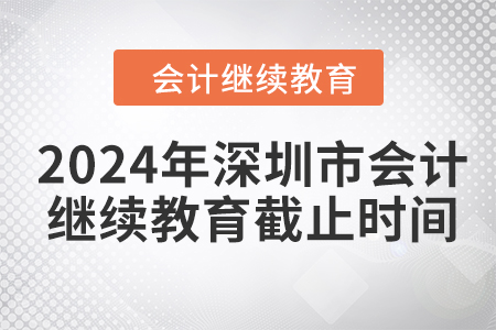 2024年深圳市會計繼續(xù)教育截止時間