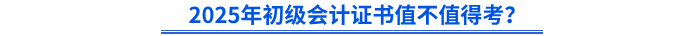 2025年初級(jí)會(huì)計(jì)證書值不值得考？