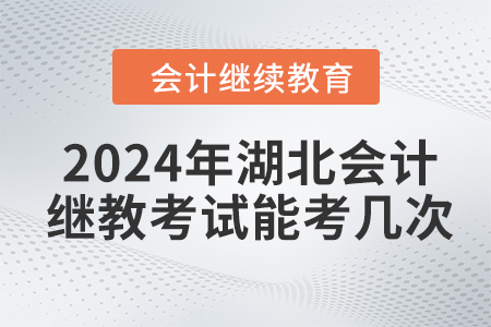 2024年湖北會計繼續(xù)教育考試能考幾次？